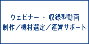 ウェビナー・収録型動画　制作／機材選定／運営サポート