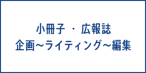 小冊子・広報誌　企画〜ライティング〜編集