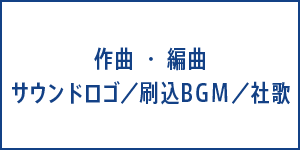 作曲・編曲　サウンドロゴ／刷り込みBGM ／社歌