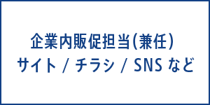 企業内販促担当（兼任）　サイト／チラシ／SNSなど