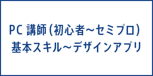 PC講師（初心者〜セミプロ）　基本スキル〜デザインアプリ